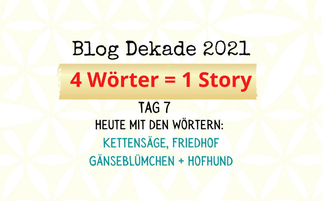 4-Wort-Story: Kettensäge, Friedhof, Gänseblümchen, Hofhund
