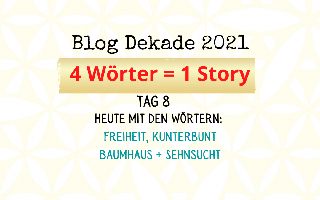 4-Wort-Story: Freiheit, kunterbunt, Baumhaus, Sehnsucht