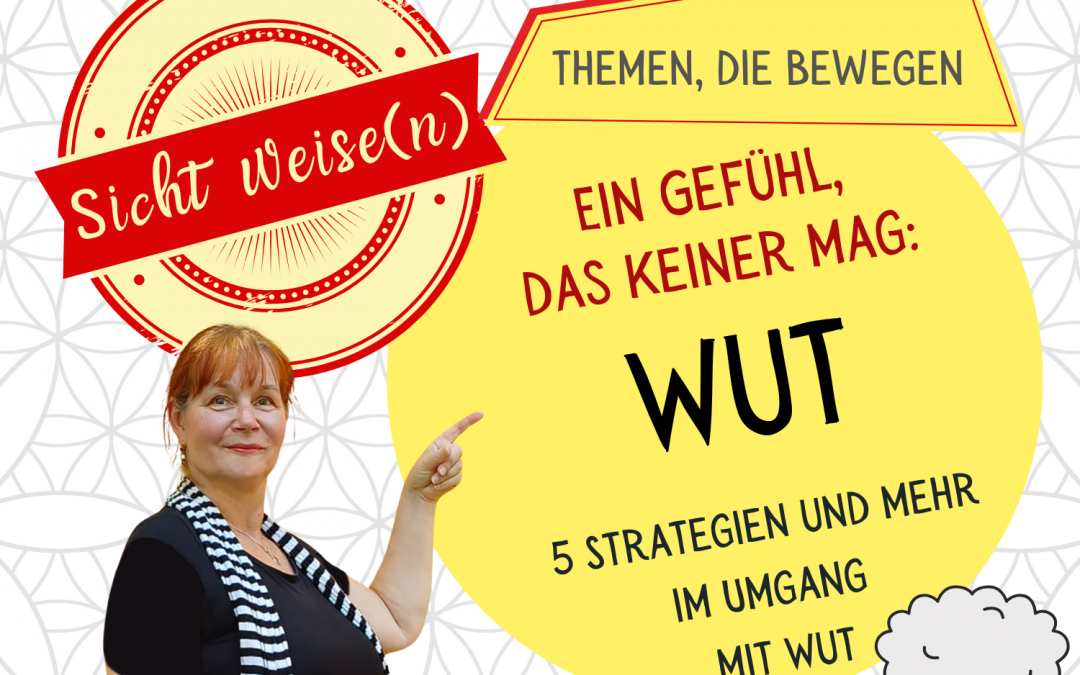 Sicht weise(n): Ein Gefühl, das keiner mag: Wut. 5 Strategien und mehr im Umgang mit Wut